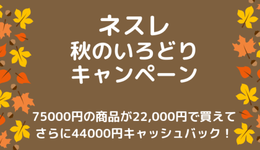 ネスレ 秋のいろどりキャンペーンFinalで高額キャッシュバック＋コーヒー75000円分もらえるチャンス